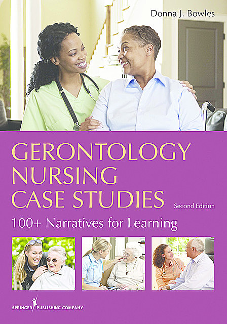 Gerontology Nursing Case Studies, MSN, RN, EdD, CNE, Donna J. Bowles