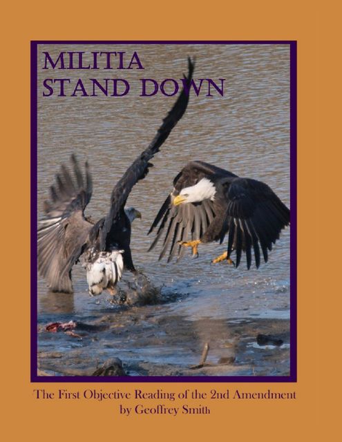 Militia Stand Down: The First Objective Reading of the 2nd Amendment, Geoffrey Smith