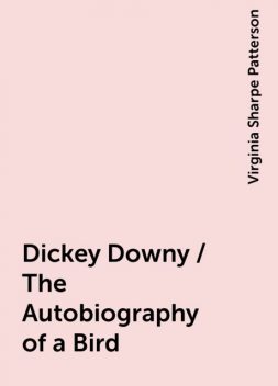 Dickey Downy / The Autobiography of a Bird, Virginia Sharpe Patterson