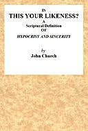 Is this your likeness? A Scriptural Definition of Hypocrisy and Sincerity, John Church