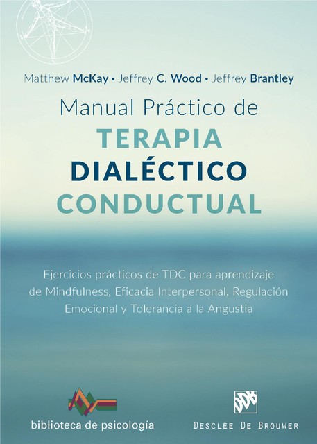 Manual práctico de Terapia Dialéctico Conductual, Matthew McKay, Jeffrey Brantley, Jeffrey C. Wood