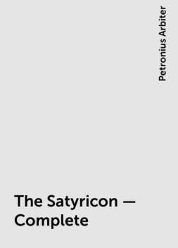 The Satyricon — Complete, Petronius Arbiter