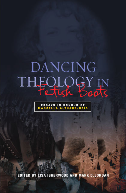 Dancing Theology in Fetish Boots, Lisa Isherwood, Mark D. Jordan