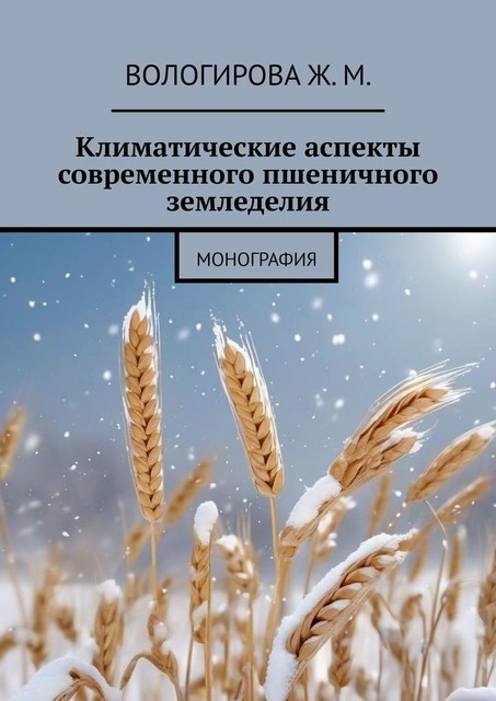 Климатические аспекты современного пшеничного земледелия. Монография, Жаннета Вологирова