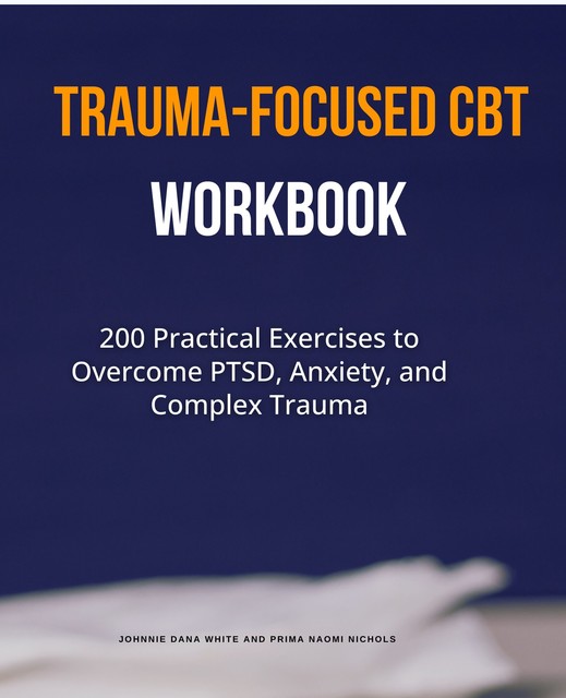 Trauma-Focused CBT Workbook, Johnnie Dana White, Prima Naomi Nichols