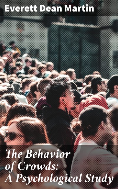 The Behavior of Crowds: A Psychological Study, Everett Dean Martin