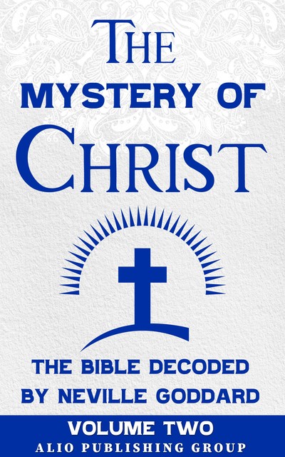 The Mystery of Christ the Bible Decoded by Neville Goddard, Neville Goddard