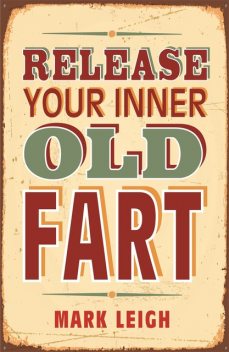 Release Your Inner Old Fart, Mark Leigh