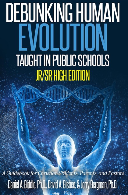 Debunking Human Evolution Taught in Public Schools – Junior/Senior High Edition, Jerry Bergman, Daniel A Biddle, David A Bisbee