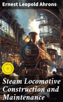 Steam Locomotive Construction and Maintenance, Ernest Leopold Ahrons