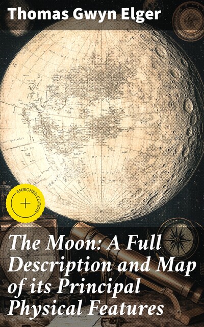 The Moon: A Full Description and Map of its Principal Physical Features, Thomas Gwyn Elger