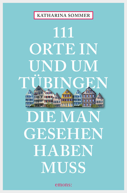 111 Orte in Tübingen, die man gesehen haben muss, Katharina Sommer