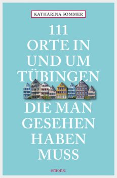 111 Orte in Tübingen, die man gesehen haben muss, Katharina Sommer