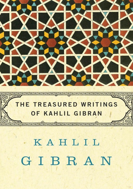 The Treasured Writings of Kahlil Gibran, Kahlil Gibran