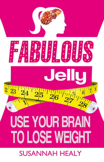 Fabulous Jelly: Use Your Brain to Lose Weight, Susannah Healy