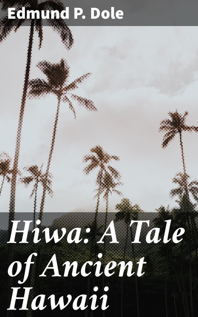 Hiwa: A Tale of Ancient Hawaii, Edmund Dole