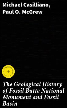 The Geological History of Fossil Butte National Monument and Fossil Basin, Michael Casilliano, Paul O. McGrew