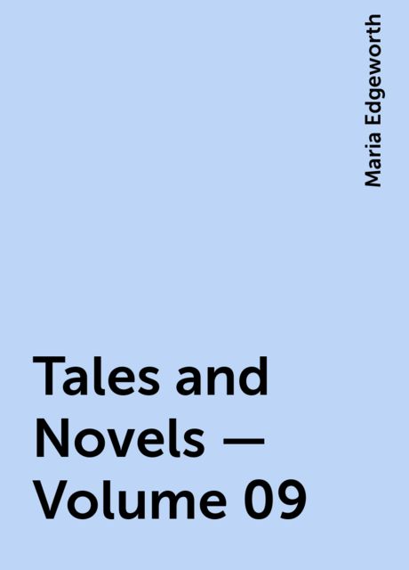 Tales and Novels — Volume 09, Maria Edgeworth