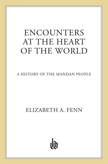 Encounters at the Heart of the World, Elizabeth A. Fenn