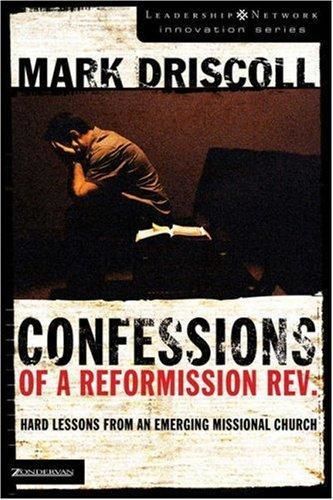 Confessions of a Reformission Rev.: Hard Lessons from an Emerging Missional Church, Mark Driscoll