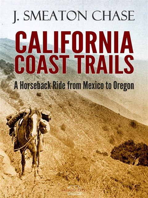 California Coast Trails; A Horseback Ride from Mexico to Oregon, J.Smeaton Chase