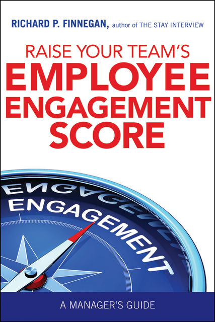Raise Your Team's Employee Engagement Score, Richard P.Finnegan