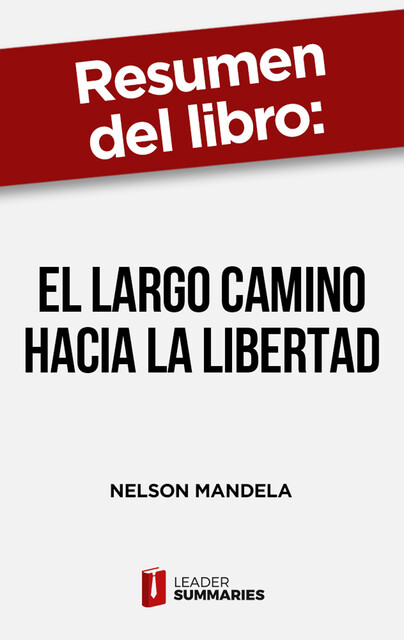 Resumen del libro “El largo camino hacia la libertad” de Nelson Mandela, Leader Summaries