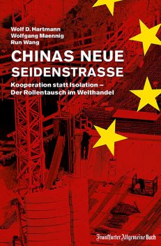 Chinas neue Seidenstraße: Kooperation statt Isolation – Der Rollentausch im Welthandel, Run Wang, Wolf D. Hartmann, Wolfgang Maennig