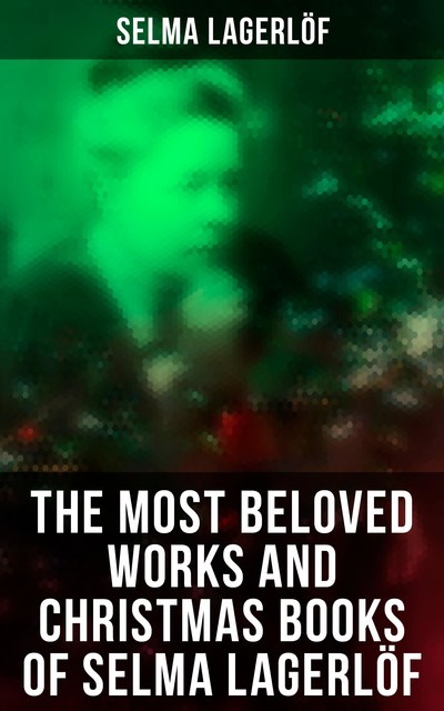 The Most Beloved Works and Christmas Books of Selma Lagerlöf, Selma Lagerlöf