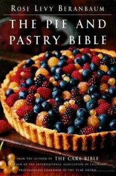 The Pie and Pastry Bible, Rose Levy Beranbaum