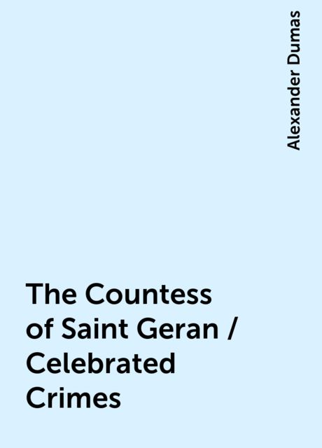 The Countess of Saint Geran / Celebrated Crimes, Alexander Dumas