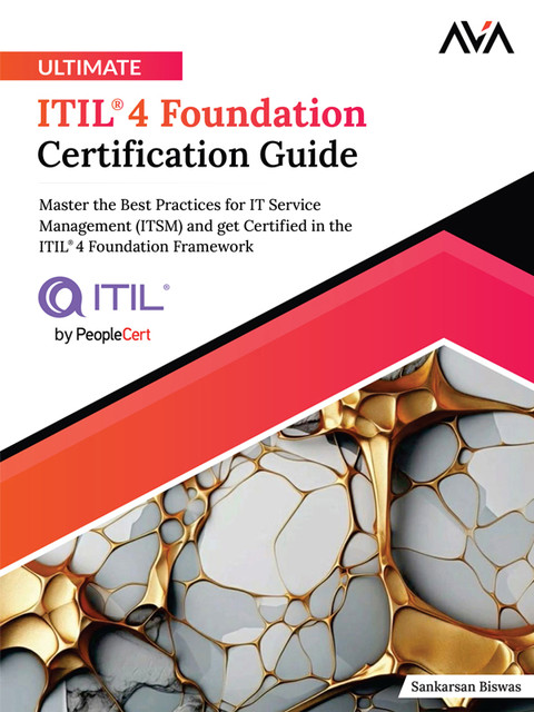 Ultimate ITIL® 4 Foundation Certification Guide, Sankarsan Biswas