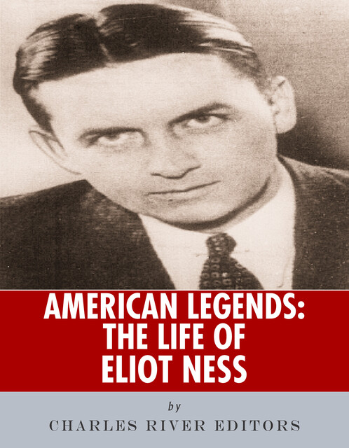 The Life of Eliot Ness, Charles Editors