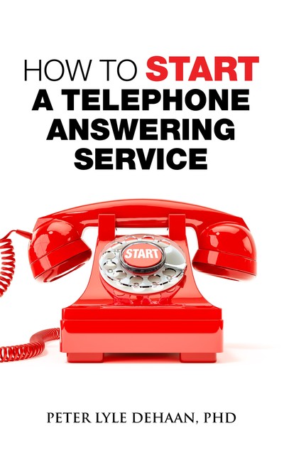 How to Start A Telephone Answering Service, Peter DeHaan