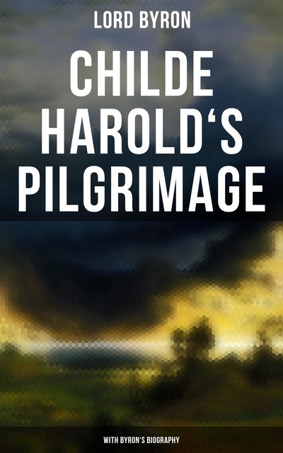 Childe Harold's Pilgrimage (With Byron's Biography), Lord George Gordon Byron