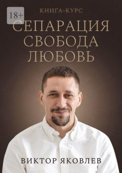 Сепарация. Свобода. Любовь. Книга-курс, Виктор Яковлев