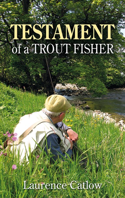 Testament of a Trout Fisher, Laurence Catlow