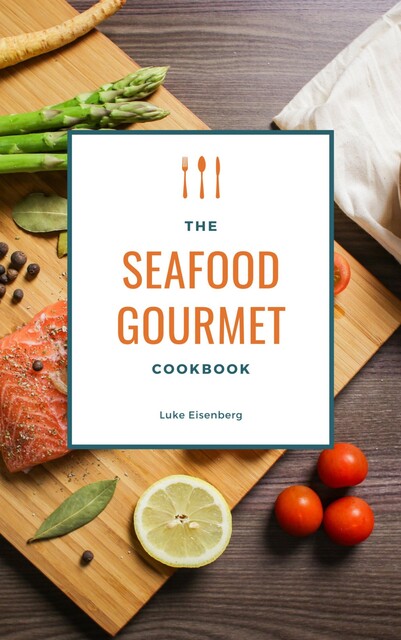 The Seafood Gourmet Cookbook, Luke Eisenberg