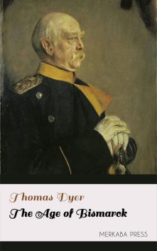 The Age of Bismarck, Thomas Dyer