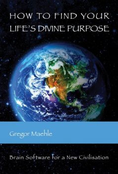 How To Find Your Life's Divine Purpose, Gregor Maehle