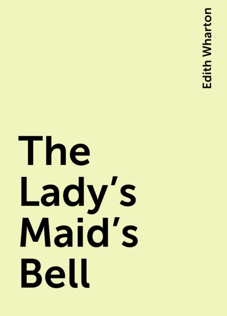 The Lady's Maid's Bell, Edith Wharton