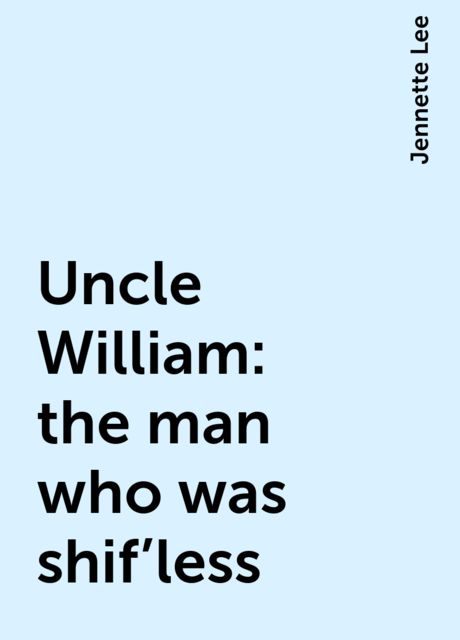 Uncle William: the man who was shif'less, Jennette Lee