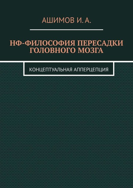 НФ-философия пересадки головного мозга. Концептуальная апперцепция, И.А. Ашимов