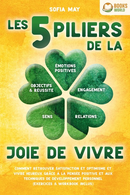 Les 5 piliers de la joie de vivre: Comment retrouver satisfaction et optimisme et vivre heureux grâce à la pensée positive et aux techniques de développement personnel (exercices & workbook inclus), Sofia May