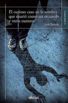 El curioso caso de la sombra que murió como un recuerdo y otros cuentos, José Baroja