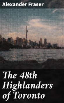 The 48th Highlanders of Toronto, Alexander Fraser