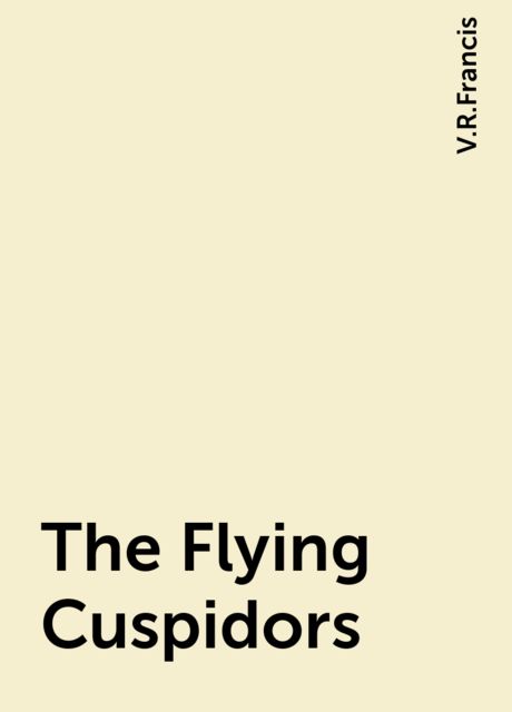 The Flying Cuspidors, V.R.Francis