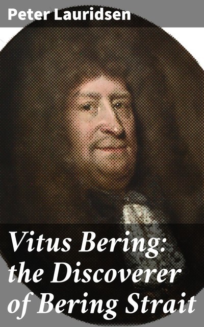 Vitus Bering: the Discoverer of Bering Strait, Peter Lauridsen