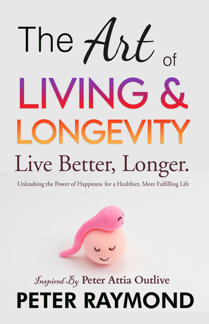 The Art of Living and Longevity, Longevity With Peter Attia, Peter Raymond