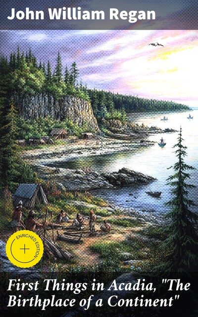 First Things in Acadia, “The Birthplace of a Continent”, John Regan